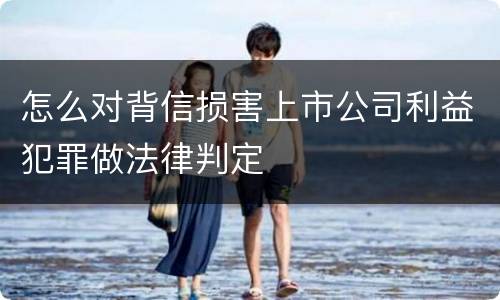 怎么对背信损害上市公司利益犯罪做法律判定