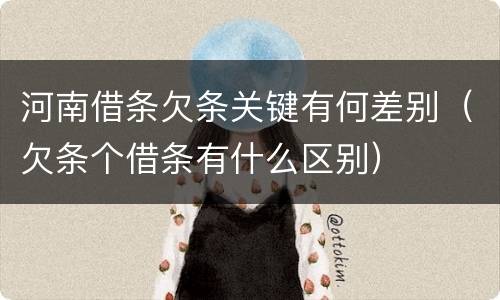 河南借条欠条关键有何差别（欠条个借条有什么区别）