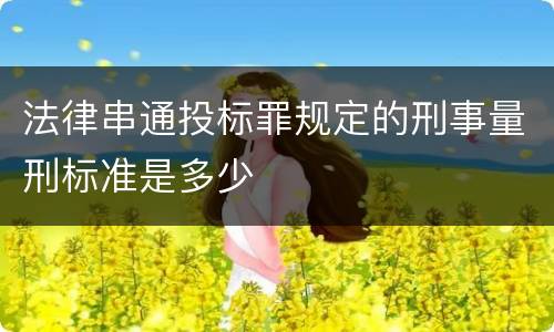 法律串通投标罪规定的刑事量刑标准是多少