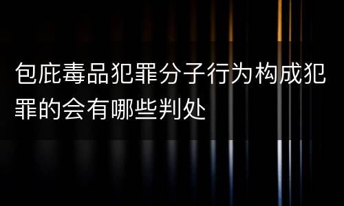 包庇毒品犯罪分子行为构成犯罪的会有哪些判处