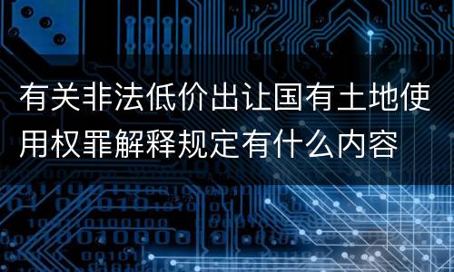 有关非法低价出让国有土地使用权罪解释规定有什么内容