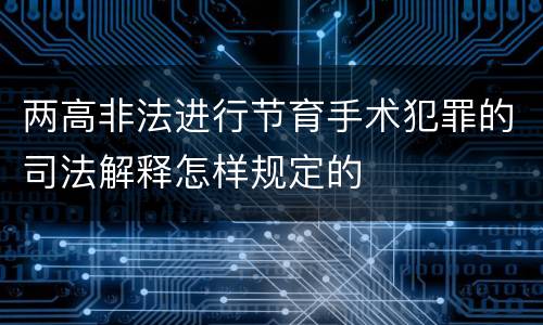 两高非法进行节育手术犯罪的司法解释怎样规定的