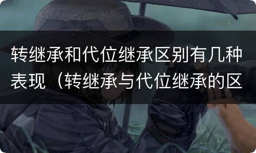 转继承和代位继承区别有几种表现（转继承与代位继承的区别举例）