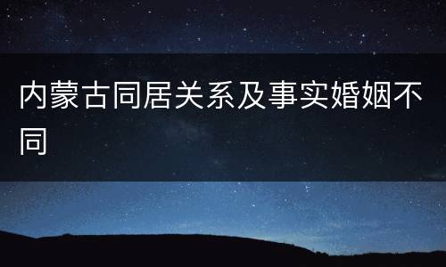 内蒙古同居关系及事实婚姻不同