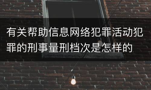 有关帮助信息网络犯罪活动犯罪的刑事量刑档次是怎样的