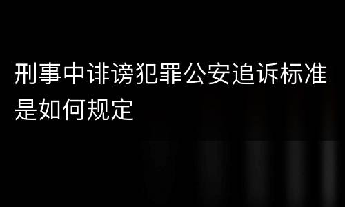 刑事中诽谤犯罪公安追诉标准是如何规定