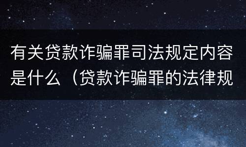 有关贷款诈骗罪司法规定内容是什么（贷款诈骗罪的法律规定）