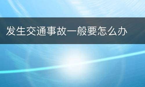 发生交通事故一般要怎么办
