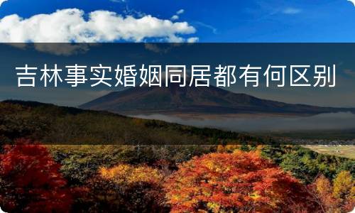 吉林事实婚姻同居都有何区别