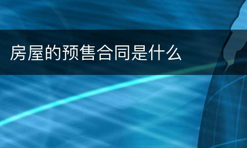 房屋的预售合同是什么