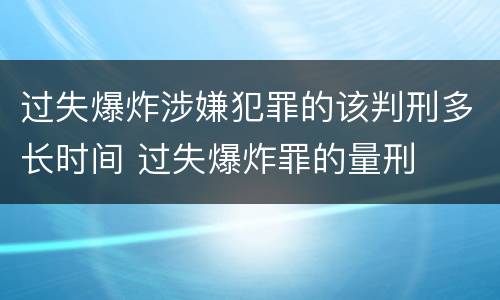 过失爆炸涉嫌犯罪的该判刑多长时间 过失爆炸罪的量刑
