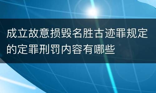 成立故意损毁名胜古迹罪规定的定罪刑罚内容有哪些