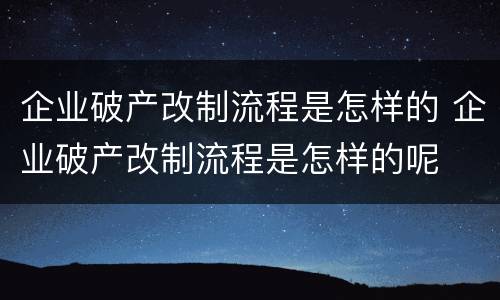 企业破产改制流程是怎样的 企业破产改制流程是怎样的呢