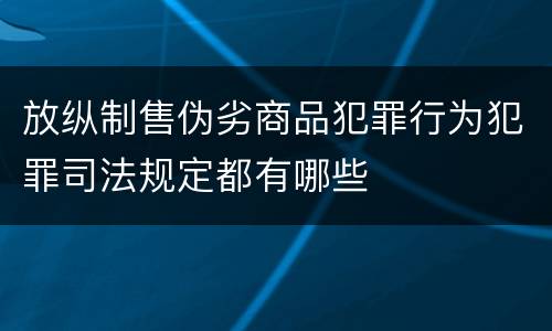 放纵制售伪劣商品犯罪行为犯罪司法规定都有哪些