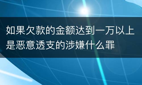 如果欠款的金额达到一万以上是恶意透支的涉嫌什么罪