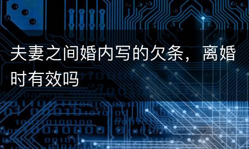 夫妻之间婚内写的欠条，离婚时有效吗