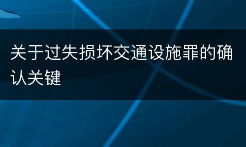 关于过失损坏交通设施罪的确认关键