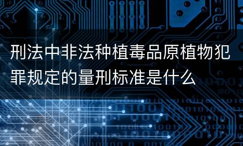 刑法中非法种植毒品原植物犯罪规定的量刑标准是什么