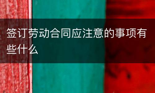 签订劳动合同应注意的事项有些什么