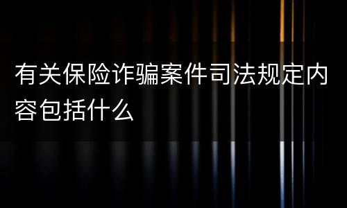 有关保险诈骗案件司法规定内容包括什么