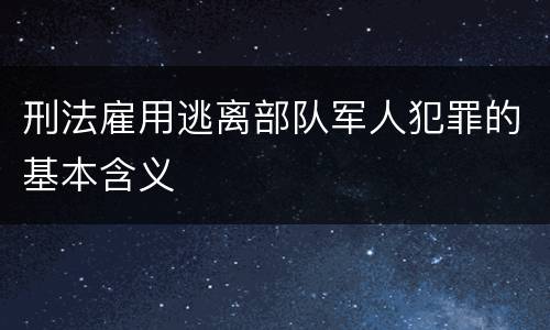 刑法雇用逃离部队军人犯罪的基本含义