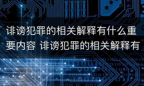 诽谤犯罪的相关解释有什么重要内容 诽谤犯罪的相关解释有什么重要内容吗