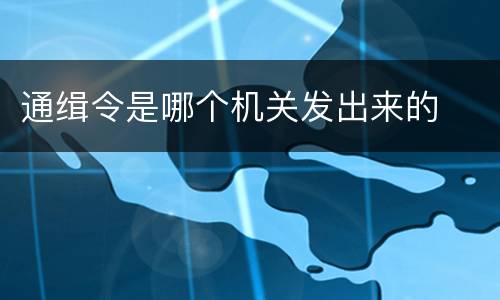 通缉令是哪个机关发出来的