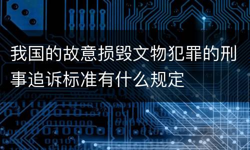 我国的故意损毁文物犯罪的刑事追诉标准有什么规定