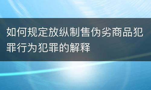 如何规定放纵制售伪劣商品犯罪行为犯罪的解释