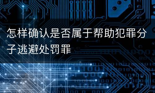 怎样确认是否属于帮助犯罪分子逃避处罚罪