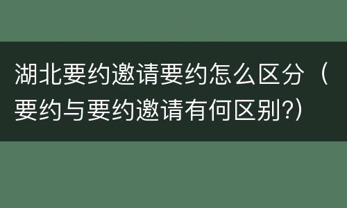 湖北要约邀请要约怎么区分（要约与要约邀请有何区别?）