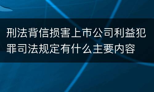 刑法背信损害上市公司利益犯罪司法规定有什么主要内容