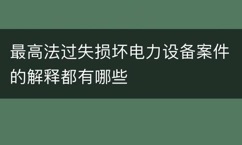 最高法过失损坏电力设备案件的解释都有哪些