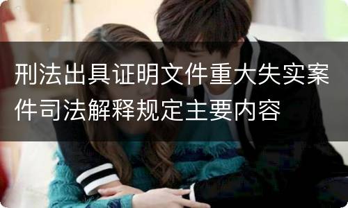 刑法出具证明文件重大失实案件司法解释规定主要内容