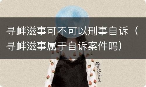 寻衅滋事可不可以刑事自诉（寻衅滋事属于自诉案件吗）