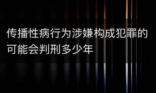 传播性病行为涉嫌构成犯罪的可能会判刑多少年