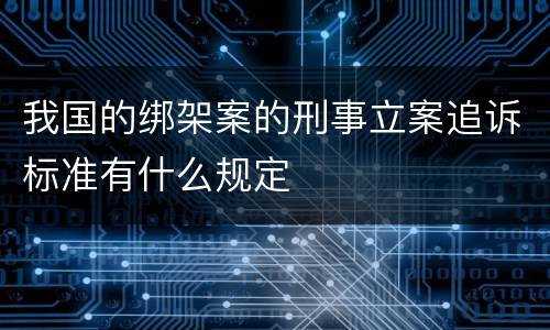 我国的绑架案的刑事立案追诉标准有什么规定