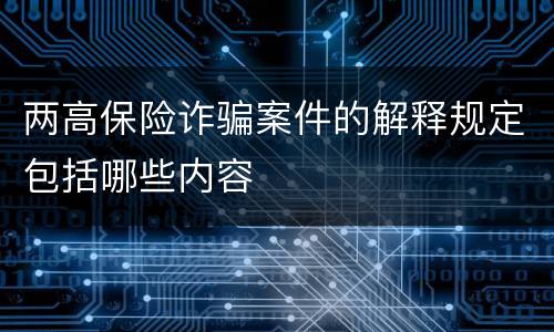 两高保险诈骗案件的解释规定包括哪些内容