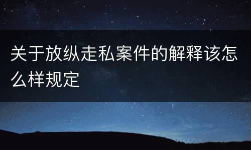 关于放纵走私案件的解释该怎么样规定