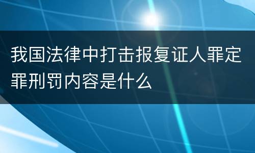 我国法律中打击报复证人罪定罪刑罚内容是什么