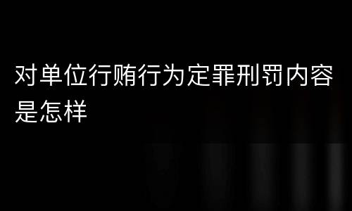 对单位行贿行为定罪刑罚内容是怎样