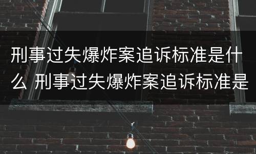 刑事过失爆炸案追诉标准是什么 刑事过失爆炸案追诉标准是什么样的