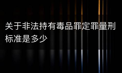 关于非法持有毒品罪定罪量刑标准是多少