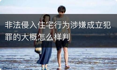 非法侵入住宅行为涉嫌成立犯罪的大概怎么样判