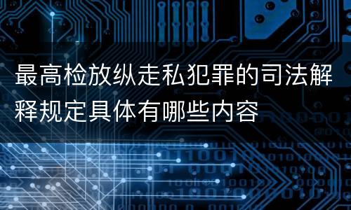 最高检放纵走私犯罪的司法解释规定具体有哪些内容