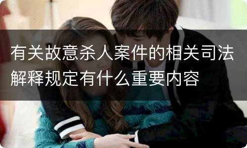 有关故意杀人案件的相关司法解释规定有什么重要内容