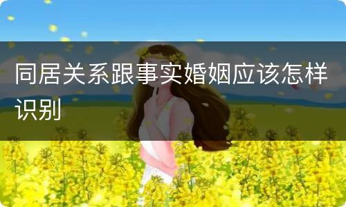 同居关系跟事实婚姻应该怎样识别