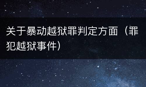 关于暴动越狱罪判定方面（罪犯越狱事件）