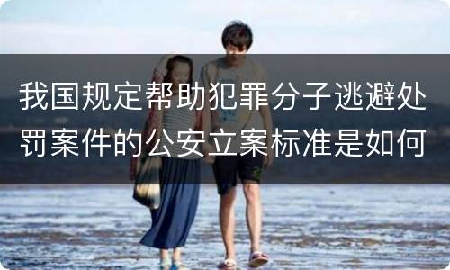 我国规定帮助犯罪分子逃避处罚案件的公安立案标准是如何规定