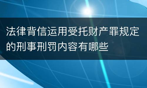 法律背信运用受托财产罪规定的刑事刑罚内容有哪些